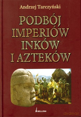 Podbój Imperiów Inków I Azteków (twarda) - Andrzej Tarczyński [KSIĄŻKA]