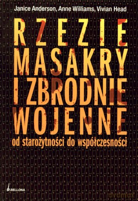 Rzezie Masakry I Zbrodnie Wojenne Od Starożytności Do Współczesności - Janice Anderson, Anne Williams, Vivian Head [KSIĄŻKA]