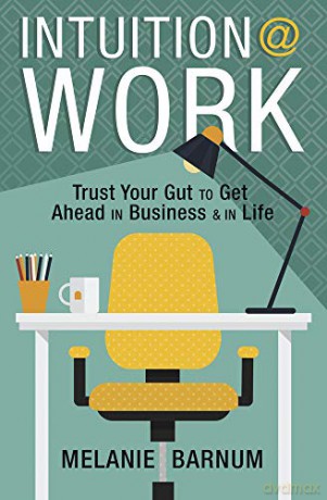 Intuition at Work: Trust Your Gut to Get Ahead in Business and in Life - Melanie Barnum [KSIĄŻKA]