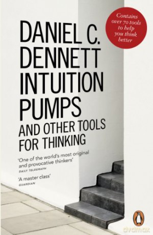Intuition Pumps and Other Tools for Thinking: Daniel C. Dennett - Daniel C. Dennett [KSIĄŻKA]