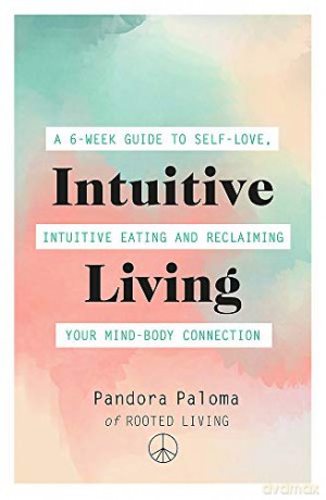 Intuitive Living: A 6-week guide to self-love, intuitive eating and reclaiming your mind-body connection - Pandora Paloma [KSIĄŻKA]