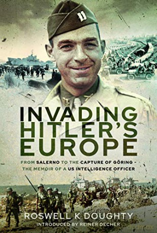 Invading Hitler's Europe: From Salerno to the Capture of Goring - The Memoir of a US Intelligence Officer: From Salerno to the Capture of Göring - The Memoir of a Us Intelligence Officer - Roswell K Doughty [KSIĄŻKA]