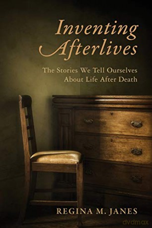 Inventing Afterlives: The Stories We Tell Ourselves About Life After Death - Regina M. Janes [KSIĄŻKA]