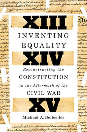 Inventing Equality: Reconstructing the Constitution in the Aftermath of the Civil War - Michael Bellesiles [KSIĄŻKA]