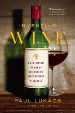 Inventing Wine: A New History of One of the World's Most Ancient Pleasures - Paul Lukacs [KSIĄŻKA]