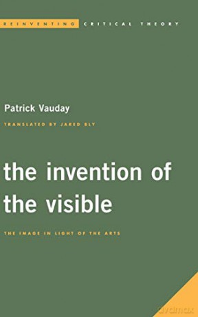 Invention of the Visible: The Image in Light of the Arts Reinventing Critical Theory - Patrick Vauday [KSIĄŻKA]