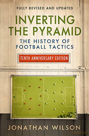 Inverting the Pyramid: The History of Football Tactics - Jonathan Wilson [KSIĄŻKA]