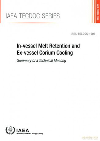 In-vessel Melt Retention and Ex-vessel Corium Cooling: Summary of a Technical Meeting IAEA TECDOC - International Atomic Energy Agency [KSIĄŻKA]