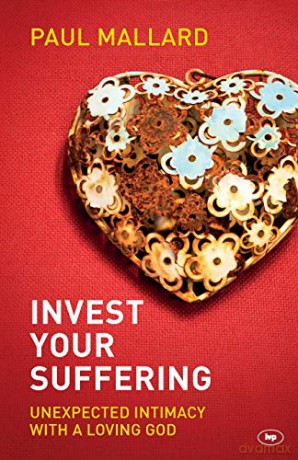 Invest Your Suffering: Unexpected Intimacy With A Loving God - Paul Mallard [KSIĄŻKA]