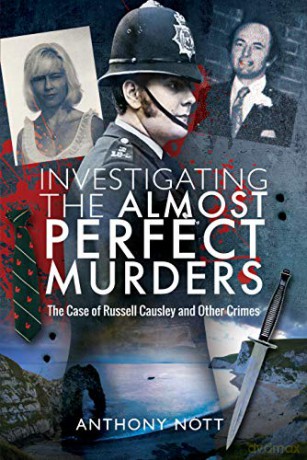 Investigating the Almost Perfect Murders: The Case of Russell Causley and Other Crimes - Anthony Nott [KSIĄŻKA]