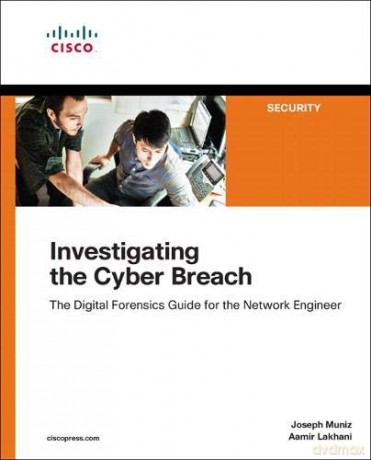 Investigating the Cyber Breach: The Digital Forensics Guide for the Network Engineer - Joseph Muniz [KSIĄŻKA]