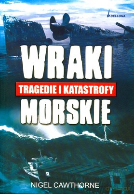 Wraki Tragedie I Katastrofy Morskie - Nigel Cawthorne [KSIĄŻKA]