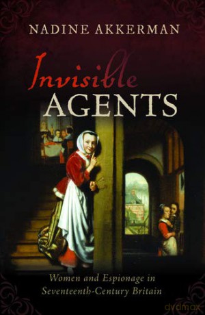 Invisible Agents: Women and Espionage in Seventeenth-Century Britain - Nadine Akkerman [KSIĄŻKA]