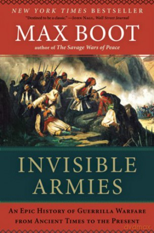 Invisible Armies: An Epic History of Guerrilla Warfare from Ancient Times to the Present - Max Boot [KSIĄŻKA]