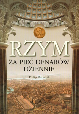 Rzym Za Pięć Denarów Dziennie - Philip Matyszak [KSIĄŻKA]