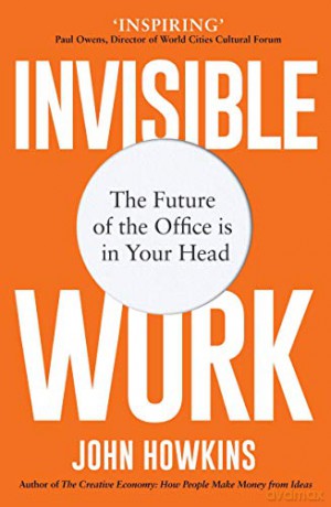 Invisible Work: The Future of the Office is in Your Head - John Howkins [KSIĄŻKA]