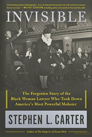 Invisible: The Forgotten Story of the Black Woman Lawyer Who Took Down America's Most Powerful Mobster - Stephen L. Carter [KSIĄŻKA]