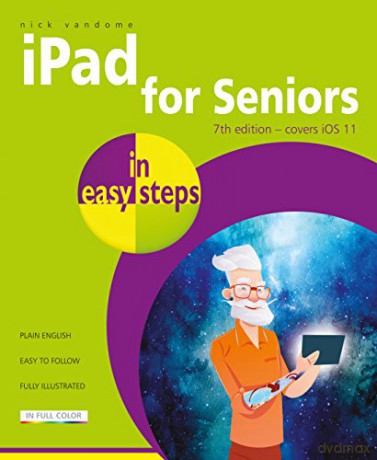 iPad for Seniors in easy steps, 7th Edition: Covers iOS 11 - Covers iOS 11 [KSIĄŻKA]