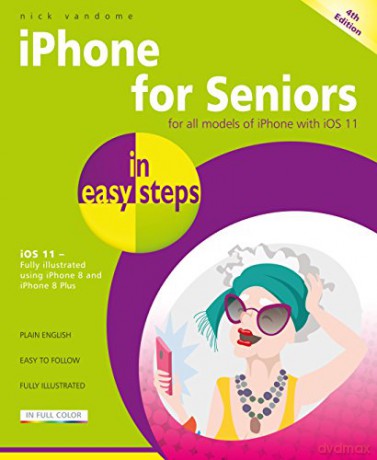 iPhone for Seniors in easy steps, 4th Edition - covers iOS 11 - Nick Vandome [KSIĄŻKA]