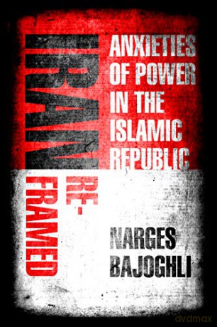 Iran Reframed: Anxieties of Power in the Islamic Republic Stanford Studies in Middle Eastern and Islamic Societies and Cultures - Narges Bajoghli [KSIĄŻKA]