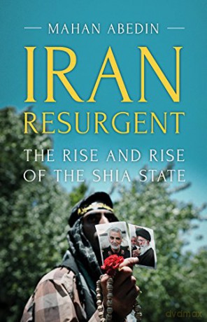 Iran Resurgent: The Rise and Rise of the Shia State - Mahan Abedin [KSIĄŻKA]