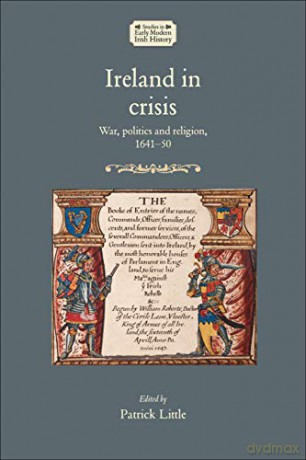Ireland in crisis: War, politics and religion, 1641-50 Studies in Early Modern Irish History - Patrick Little [KSIĄŻKA]