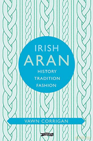 Irish Aran: History, Tradition, Fashion O'Brien Irish Heritage - Vawn Corrigan [KSIĄŻKA]