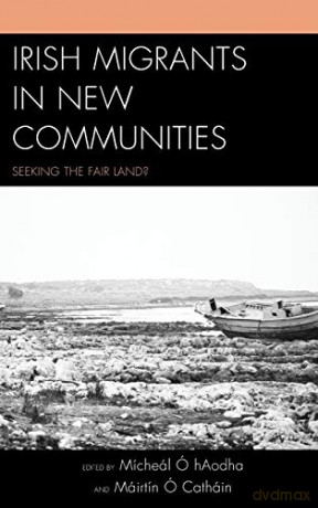 Irish Migrants in New Communities: Seeking the Fair Land - Mícheál Ó hAodha [KSIĄŻKA]