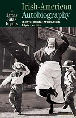 Irish-American Autobiography: Athletes, Priests, Pilgrims, and More Catholic University of America - James Silas Rogers [KSIĄŻKA]