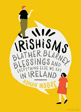 Irishisms: Blather, Blarney, Blessings and everything else we say in Ireland - Ronan Moore [KSIĄŻKA]