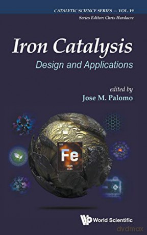 Iron Catalysis: Design and Applications: 19 Catalytic Science Series - Jose M Palomo [KSIĄŻKA]