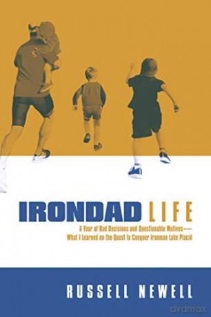 Irondad Life: A Year of Bad Decisions and Questionable Motives-What I Learned on the Quest to Conquer Ironman Lake Placid - Russell Newell [KSIĄŻKA]