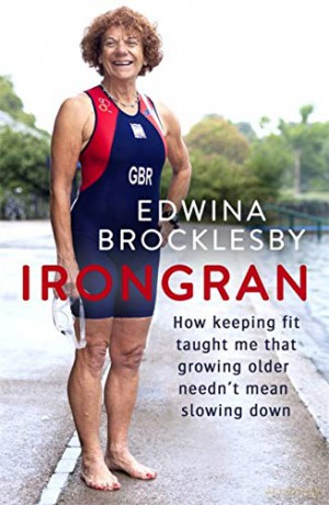 Irongran: How keeping fit taught me that growing older needn't mean slowing down - Edwina Brocklesby [KSIĄŻKA]