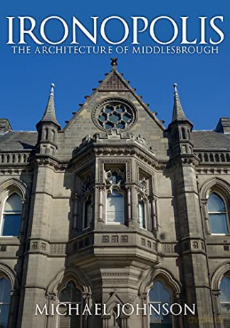 Ironopolis: The Architecture of Middlesbrough - Michael Johnson [KSIĄŻKA]