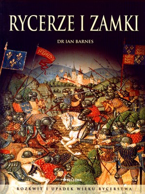 Rycerze I Zamki Rozkwit I Upadek Wieku Rycerstwa (twarda) - Dr Ian Barnes [KSIĄŻKA]