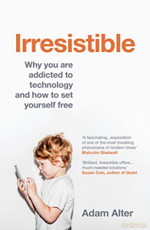 Irresistible: Why you are addicted to technology and how to set yourself free - Adam Alter [KSIĄŻKA]