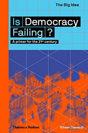 Is Democracy Failing: A primer for the 21st century: 0 The Big Idea - Niheer Dasandi [KSIĄŻKA]