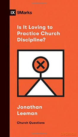 Is It Loving to Practice Church Discipline Church Questions - Jonathan Leeman [KSIĄŻKA]