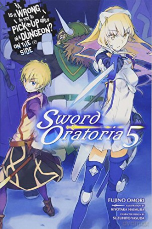 Is It Wrong to Try to Pick Up Girls in a Dungeon Sword Oratoria, Vol. 5 light novel Is It Wrong to Try to Pick Up Girls in a Dungeon on the Side: Sword Oratoria - Fujino Omori [KSIĄŻKA]