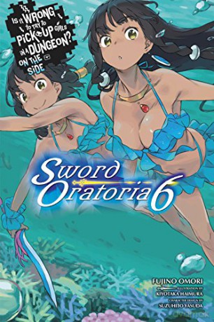 Is It Wrong to Try to Pick Up Girls in a Dungeon Sword Oratoria, Vol. 6 light novel Is It Wrong to Try to Pick Up Girls in a Dungeon on the Side: Sword Oratoria - Fujino Omori [KSIĄŻKA]