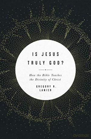 Is Jesus Truly God: How the Bible Teaches the Divinity of Christ - Greg Lanier [KSIĄŻKA]