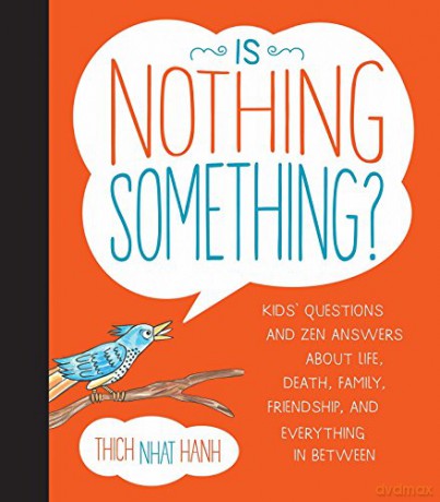 Is Nothing Something: Kids' Questions and Zen Answers about Life, Death, Family, Friendship, and Everything In-Between - Thich Nhat Hanh [KSIĄŻKA]
