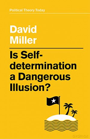 Is Self-Determination a Dangerous Illusion Political Theory Today - David Miller [KSIĄŻKA]