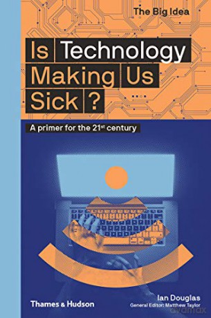 Is Technology Making Us Sick: A primer for the 21st century: 0 The Big Idea - Ian Douglas [KSIĄŻKA]