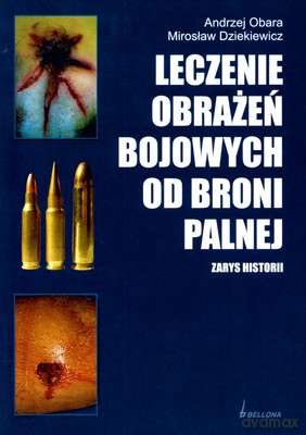 Leczenie Obrażeń Bojowych Od Broni Palnej - Andrzej Obara, Mirosław Dziekiewicz [KSIĄŻKA]