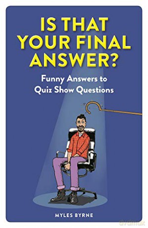 Is That Your Final Answer: Funny Answers to Quiz Show Questions - Myles Byrne [KSIĄŻKA]