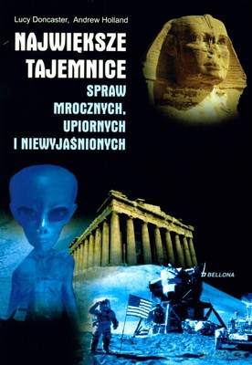 Największe Tajemnice Spraw Mrocznych Upiornych I Niewyjaśnionych - Lucy Doncaster, Andrew Holland [KSIĄŻKA]