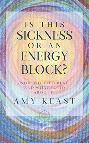 Is This Sickness or an Energy Block: Know the Difference and What to Do about It - Amy Keast [KSIĄŻKA]