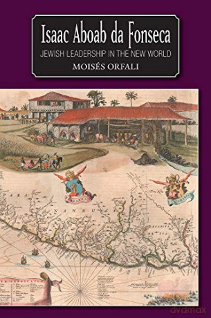 Isaac Aboab da Fonseca: Jewish Leadership in the New World - Moisés Orfali [KSIĄŻKA]