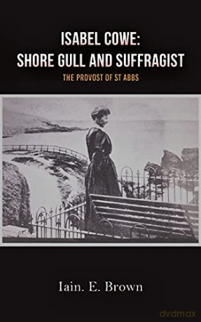 Isabel Cowe: Shore Gull and Suffragist: The Provost of St Abbs - Iain. E. Brown [KSIĄŻKA]